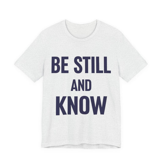 Be Still and Know - Psalm 46:10 - Christian Shirt